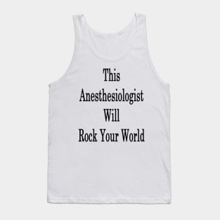 This Anesthesiologist Will Rock Your World Tank Top